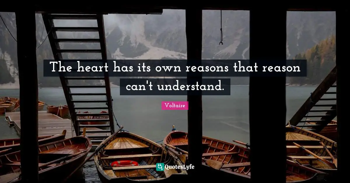 Voltaire Quotes: The heart has its own reasons that reason can't understand.