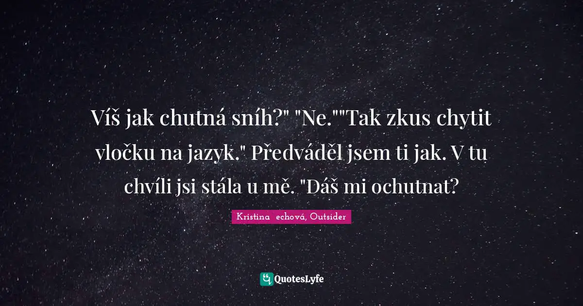 Víš jak chutná sníh?" "Ne.""Tak zkus chytit vločku na jazyk." Předváděl jsem ti jak. V tu chvíli jsi stála u mě. "Dáš mi ochutnat?