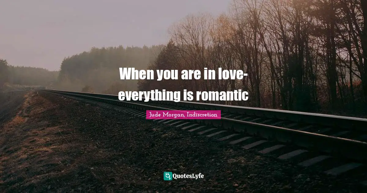 When you are in love- everything is romantic