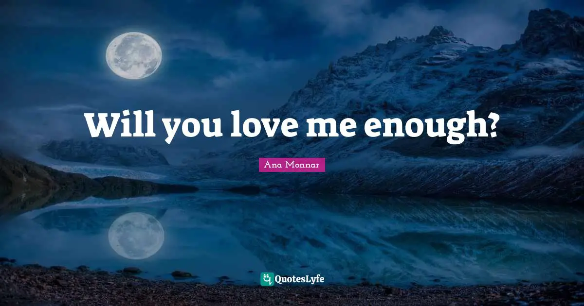 Will you love me enough?