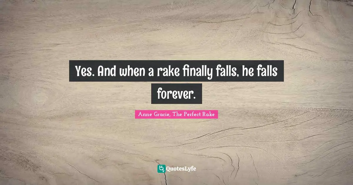 Yes. And when a rake finally falls, he falls forever.