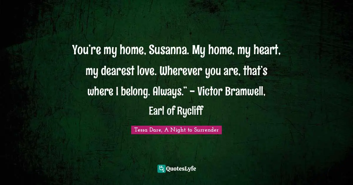 You Re My Home Susanna My Home My Heart My Dearest Love Whereve Quote By Tessa Dare A Night To Surrender Quoteslyfe