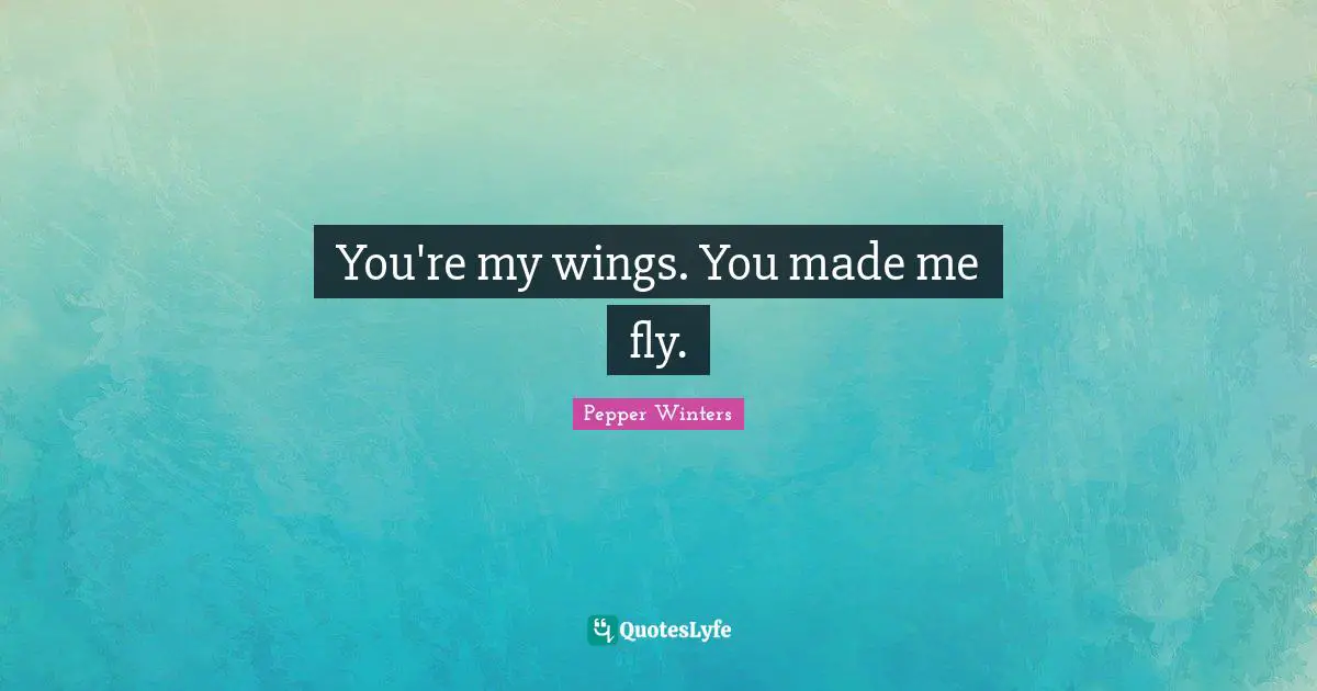 You're my wings. You made me fly.