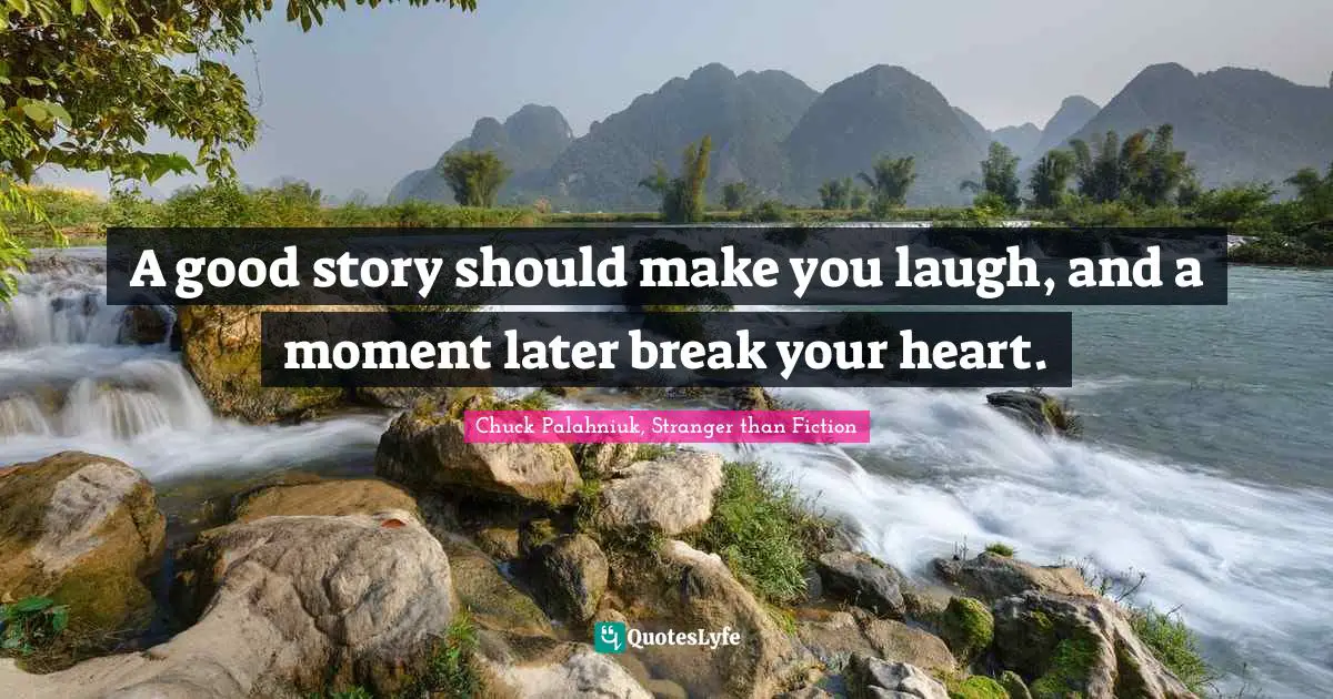 A good story should make you laugh, and a moment later break your heart.