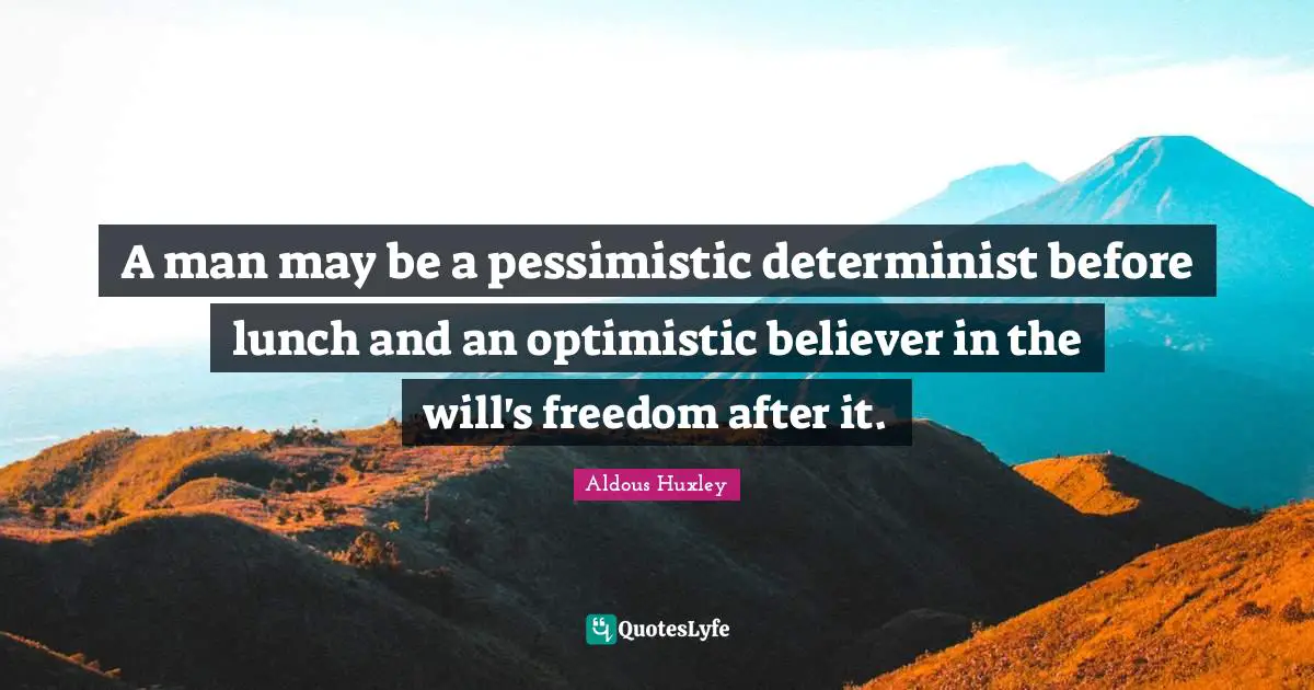 Pessimism Quotes: "A man may be a pessimistic determinist before lunch and an optimistic believer in the will's freedom after it."