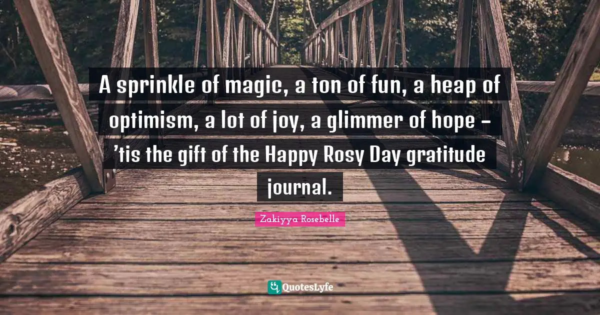 A sprinkle of magic, a ton of fun, a heap of optimism, a lot of joy, a glimmer of hope – ’tis the gift of the Happy Rosy Day gratitude journal.