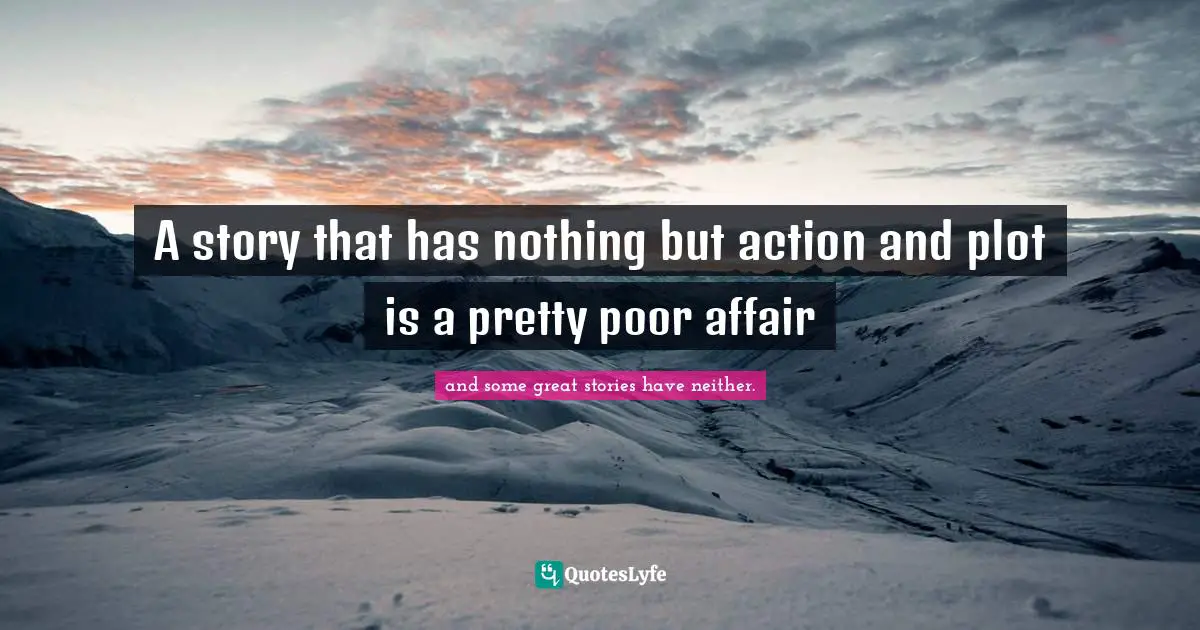 Exercises Quotes: "A story that has nothing but action and plot is a pretty poor affair"