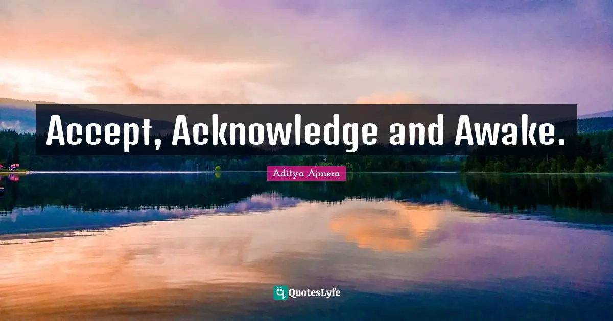 Accept, Acknowledge and Awake.