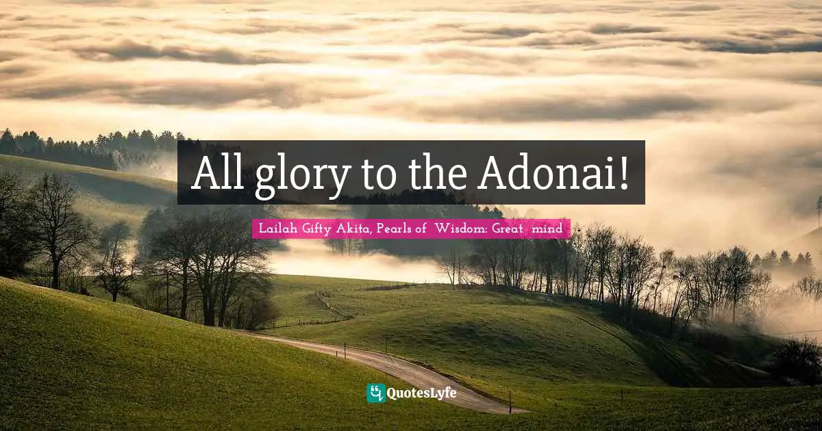 Christian Lfie Quotes: "All glory to the Adonai!"