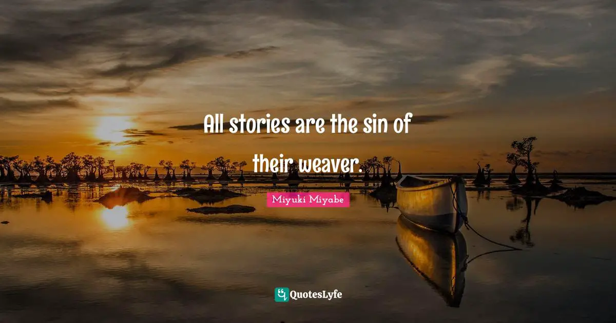 All stories are the sin of their weaver.