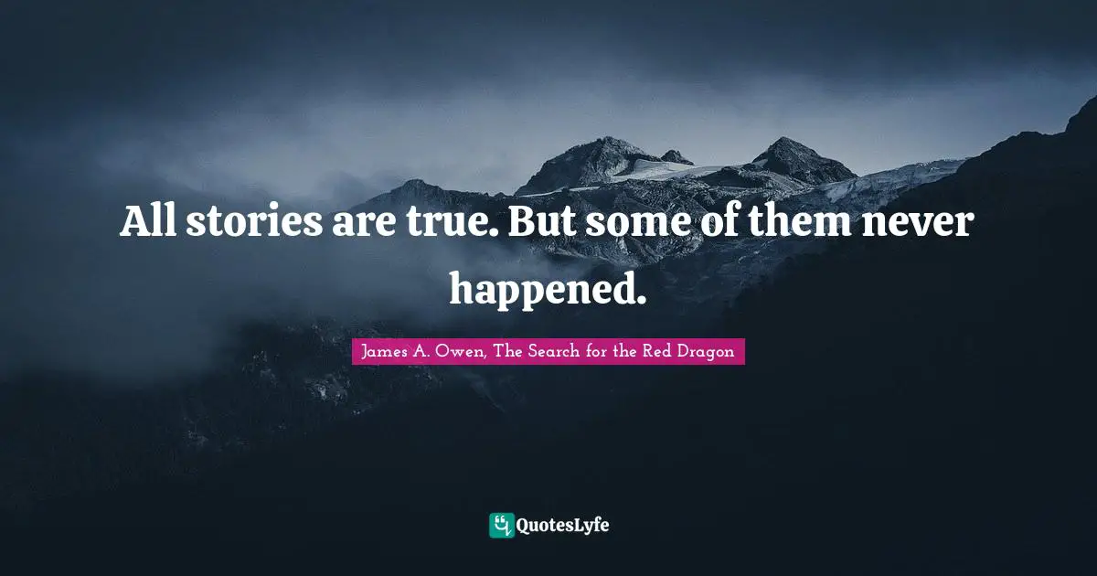 All stories are true. But some of them never happened.