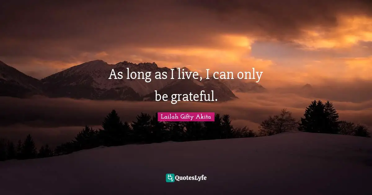 As long as I live, I can only be grateful.