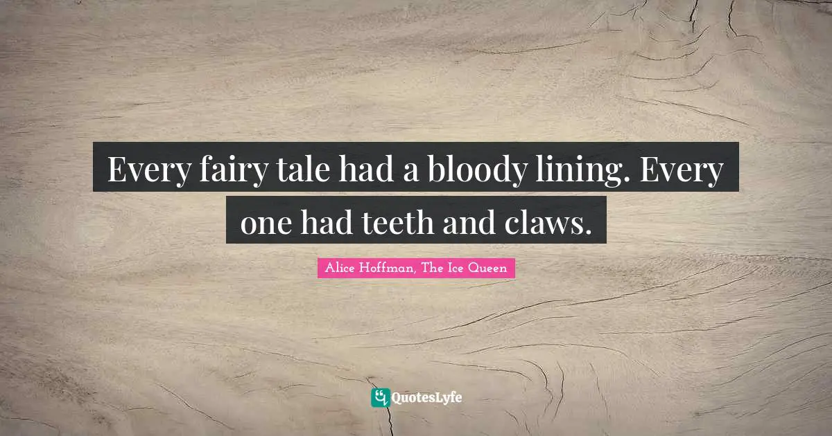 Fairy Tales Quotes: "Every fairy tale had a bloody lining. Every one had teeth and claws."