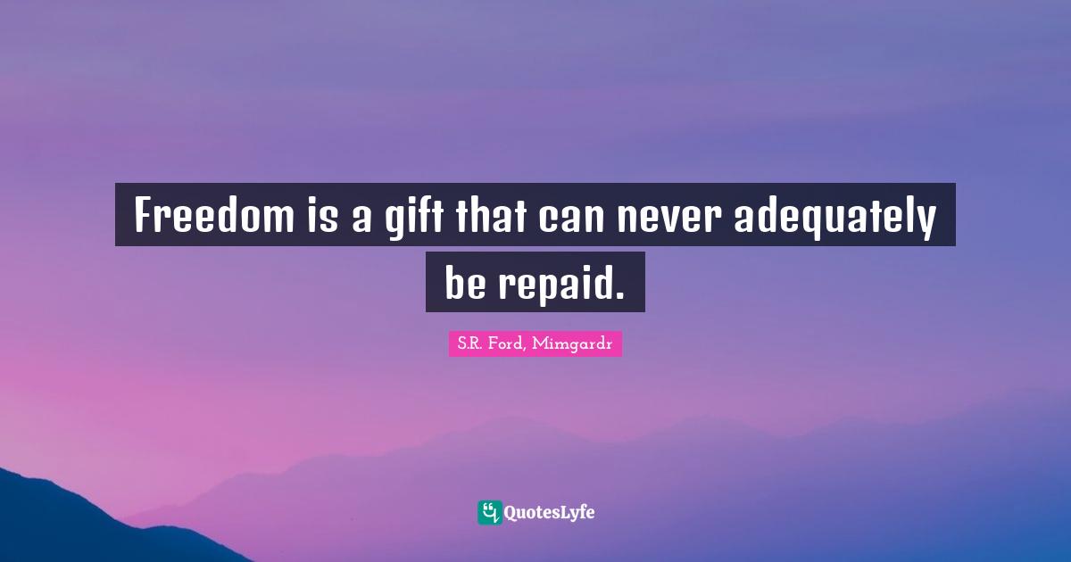 Freedom is a gift that can never adequately be repaid.