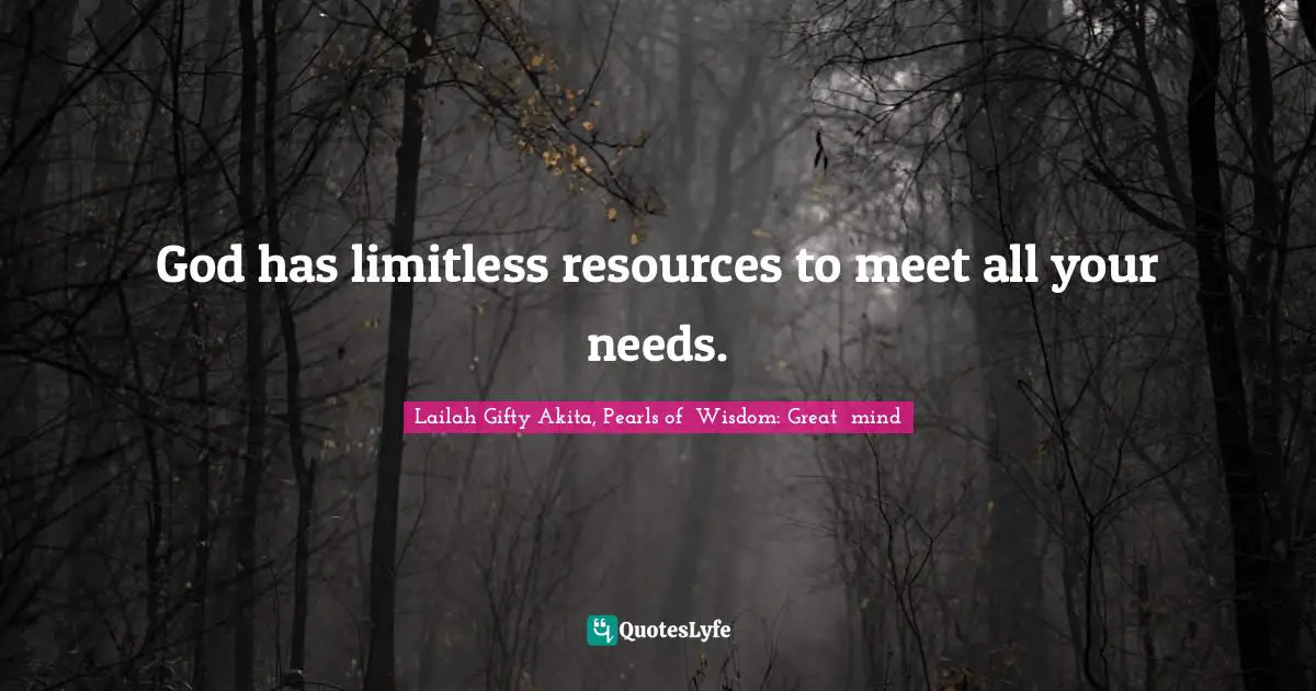 God has limitless resources to meet all your needs.