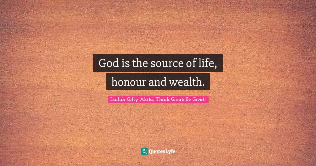 Strength Through Adversity Quotes: "God is the source of life, honour and wealth."