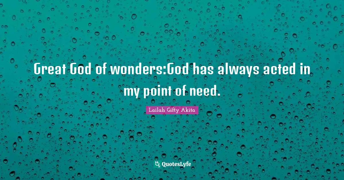 Great God of wonders:God has always acted in my point of need.