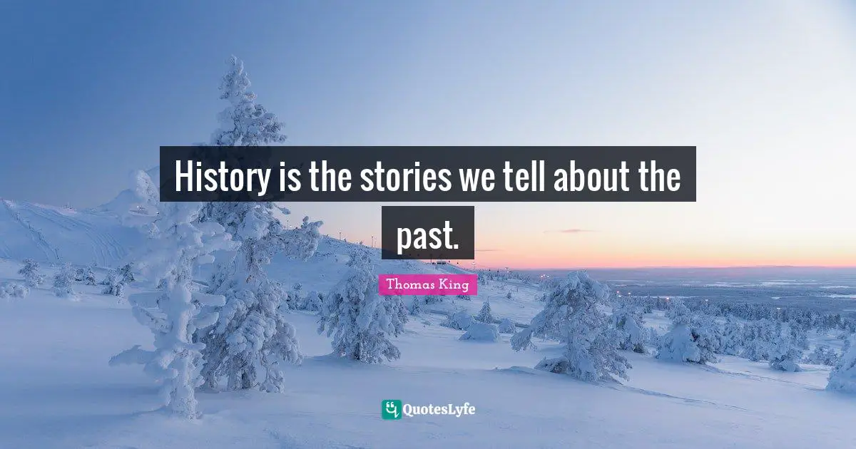 History is the stories we tell about the past.