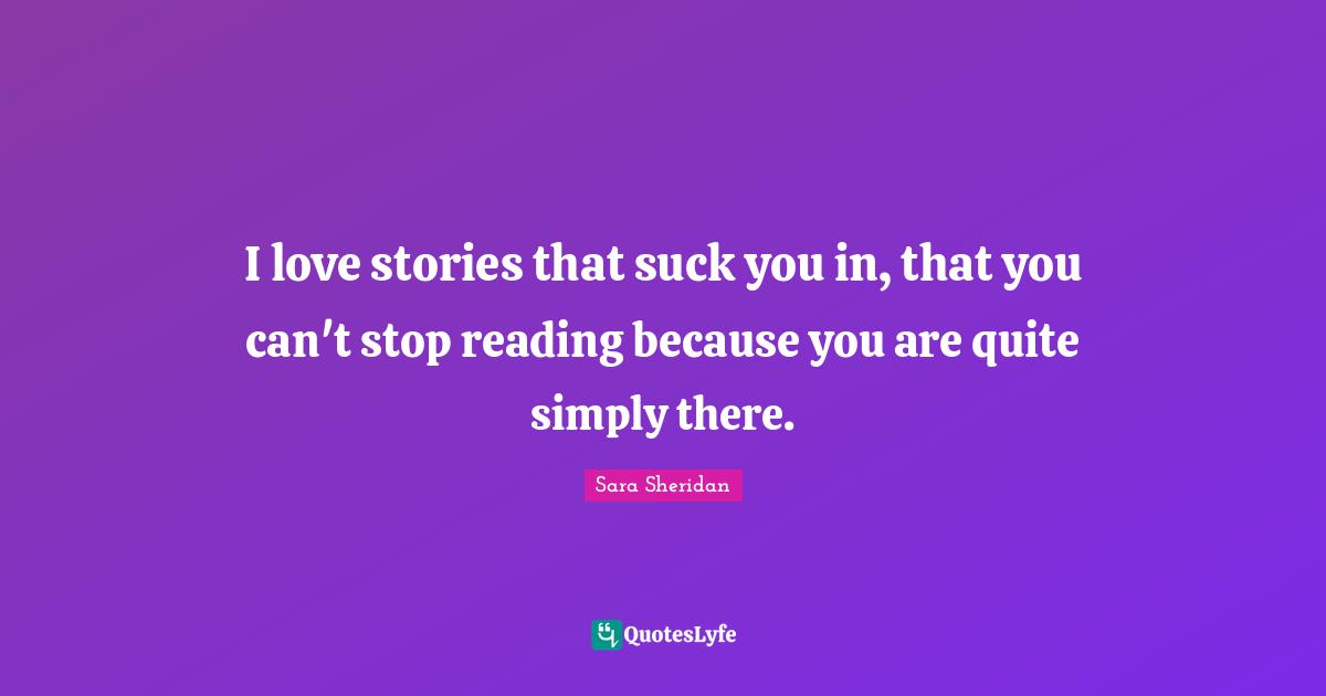 I love stories that suck you in, that you can't stop reading because you are quite simply there.