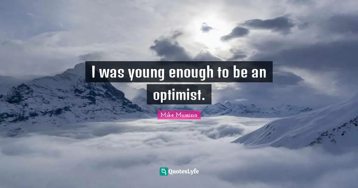 I was young enough to be an optimist.