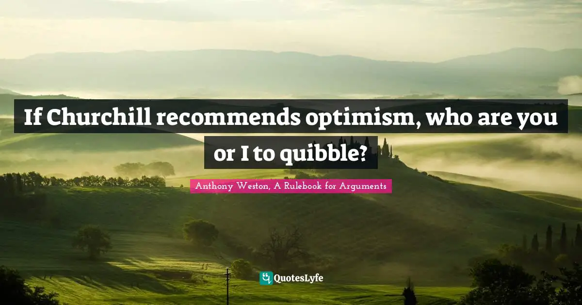 If Churchill recommends optimism, who are you or I to quibble?