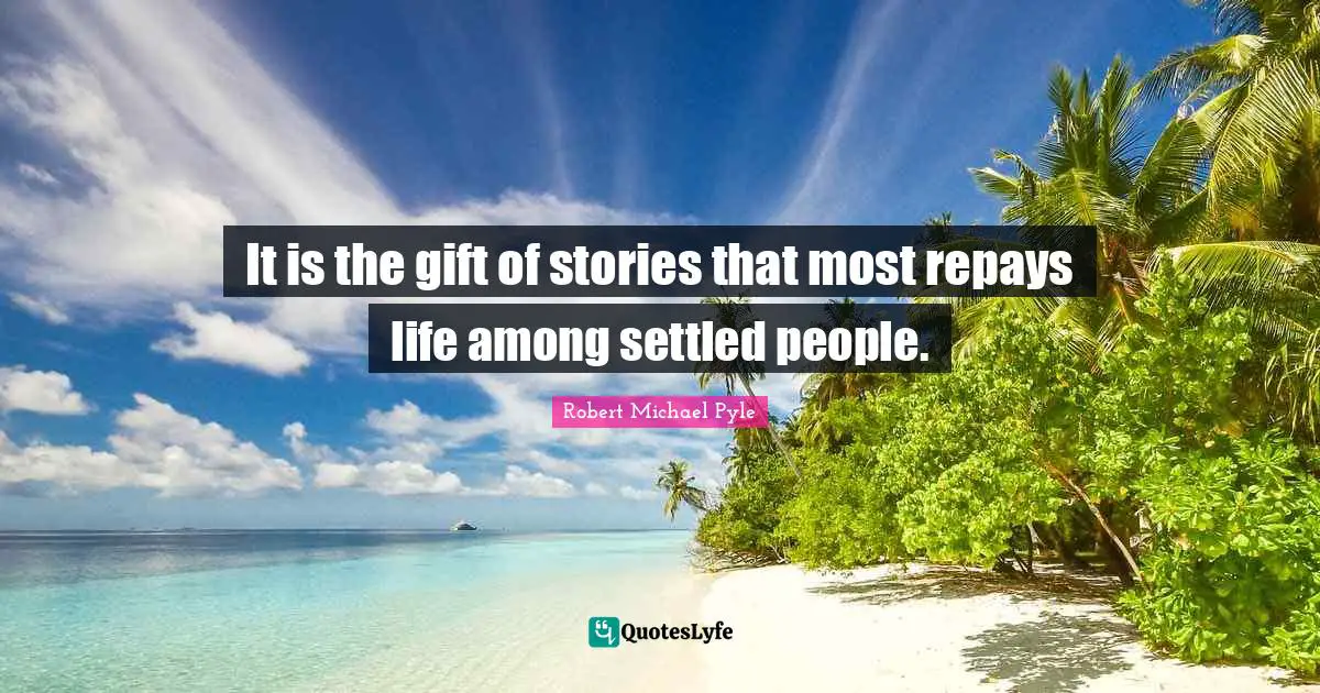 It is the gift of stories that most repays life among settled people.