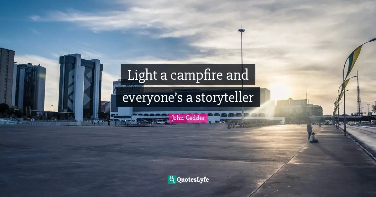 Light a campfire and everyone’s a storyteller