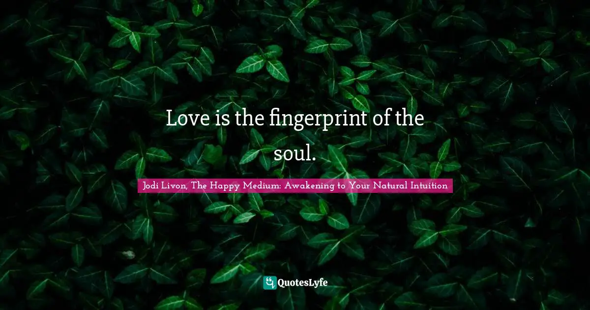 Quotes About Intuition Quotes: "Love is the fingerprint of the soul."
