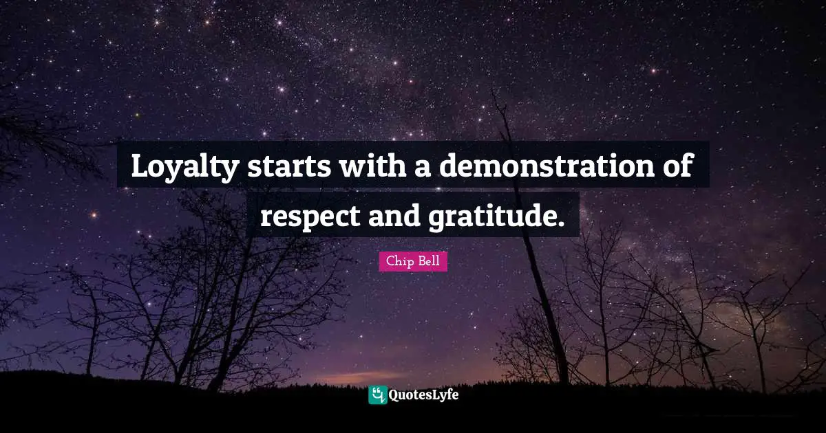 Loyalty starts with a demonstration of respect and gratitude.