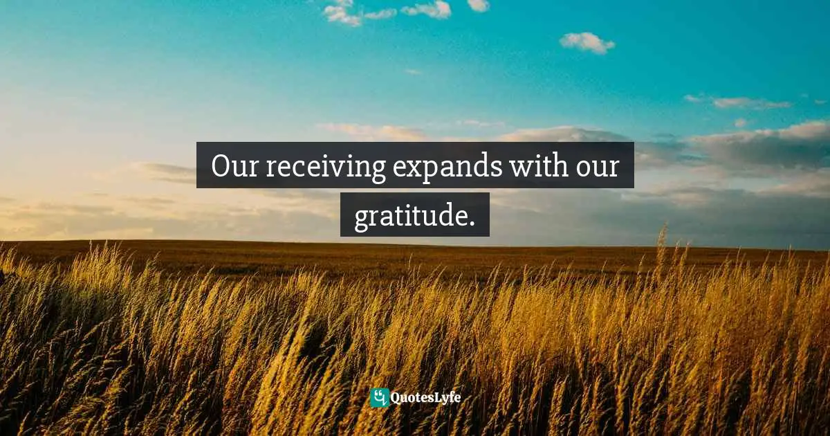Our receiving expands with our gratitude.