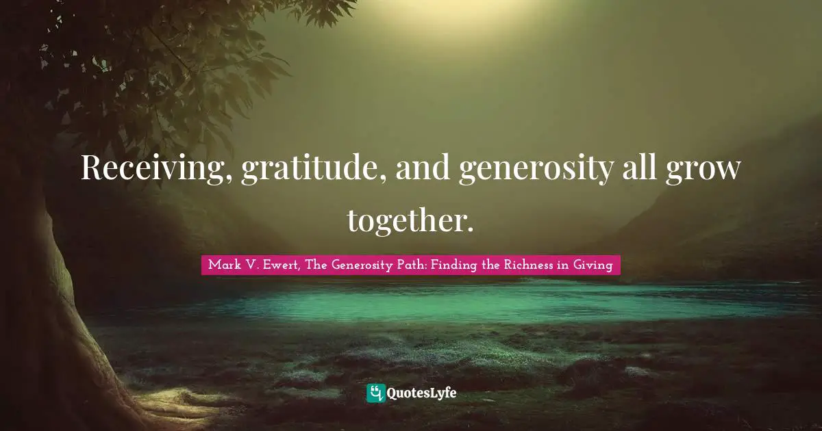 Receiving, gratitude, and generosity all grow together.