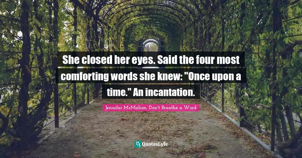 She closed her eyes. Said the four most comforting words she knew: "Once upon a time." An incantation.