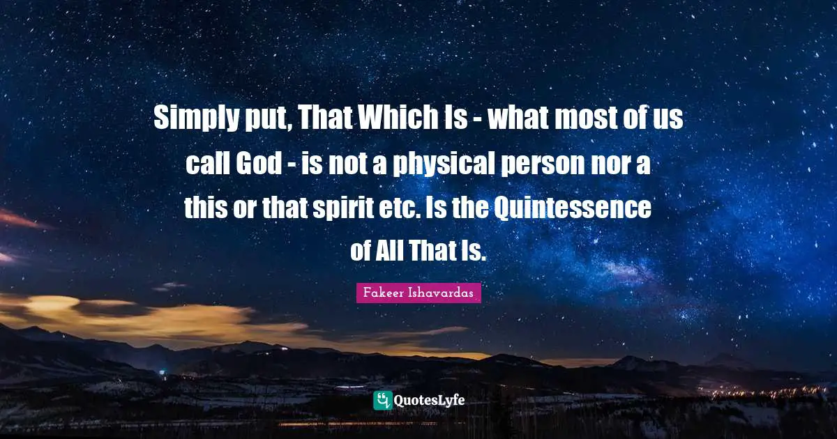Truth Telling Quotes: "Simply put, That Which Is - what most of us call God - is not a physical person nor a this or that spirit etc. Is the Quintessence of All That Is."