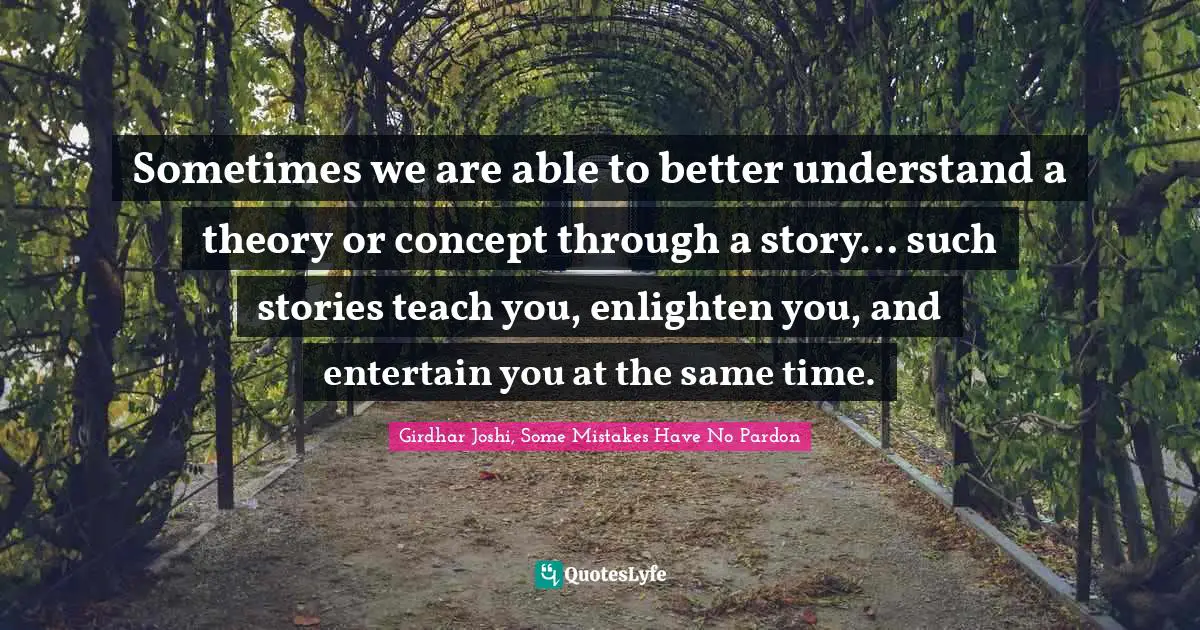 Sometimes we are able to better understand a theory or concept through a story… such stories teach you, enlighten you, and entertain you at the same time.