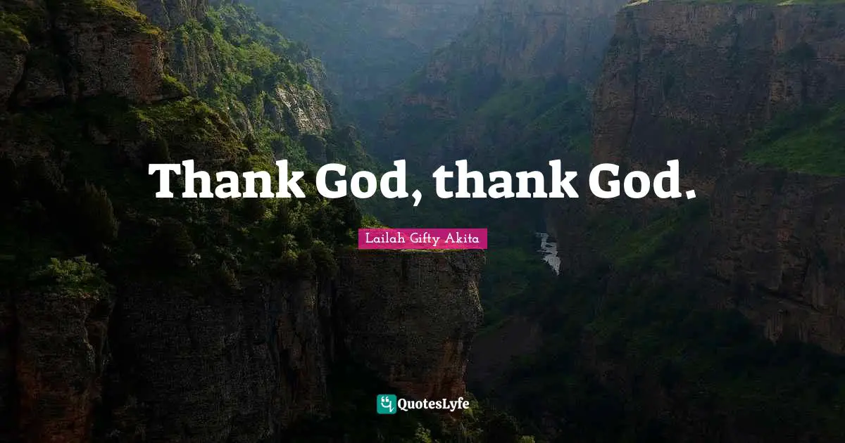 Thank God, thank God.