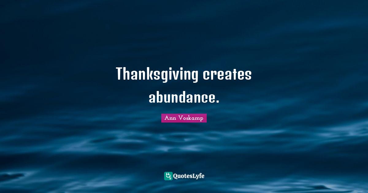Thanksgiving creates abundance.