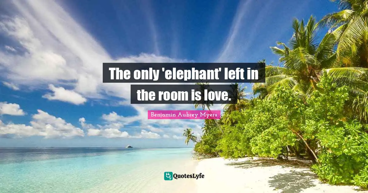 The only 'elephant' left in the room is love.