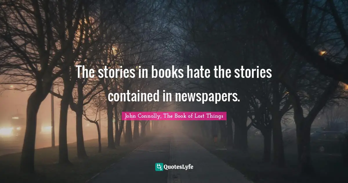 John Connolly, The Book Of Lost Things Quotes: "The stories in books hate the stories contained in newspapers."