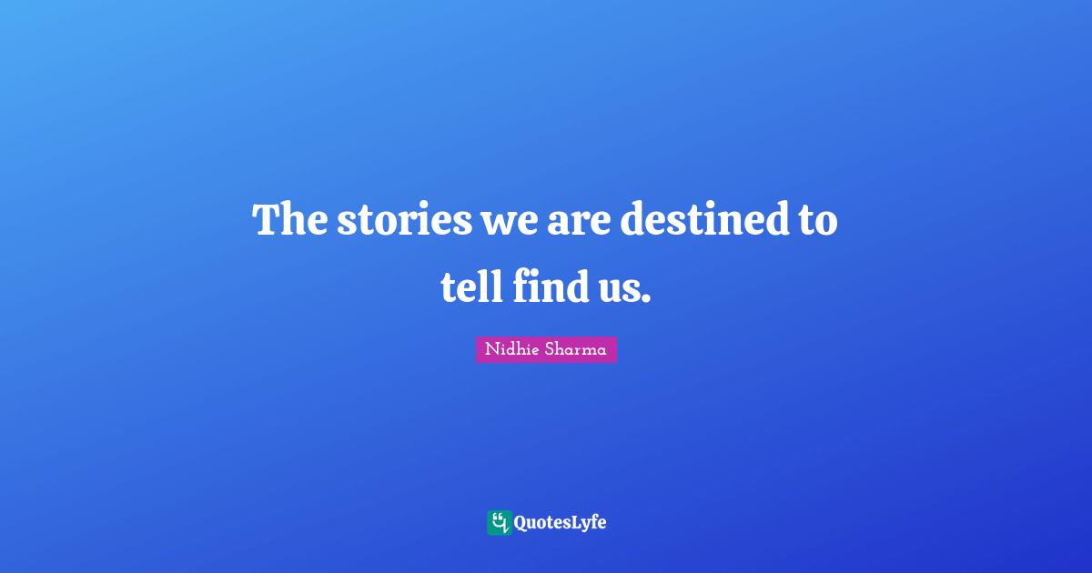 The stories we are destined to tell find us.