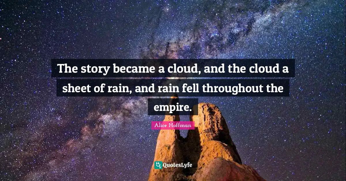The story became a cloud, and the cloud a sheet of rain, and rain fell throughout the empire.