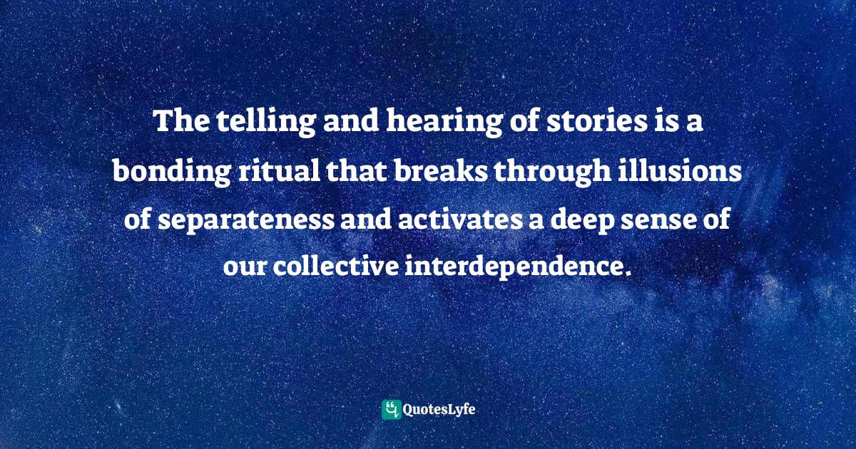 The telling and hearing of stories is a bonding ritual that breaks thr