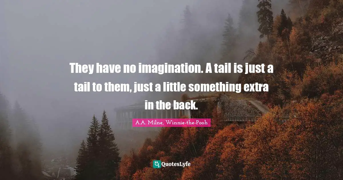 They have no imagination. A tail is just a tail to them, just a little something extra in the back.