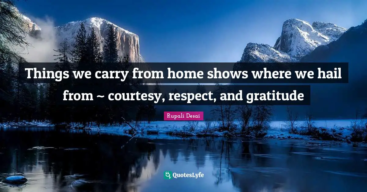 Things we carry from home shows where we hail from ~ courtesy, respect, and gratitude