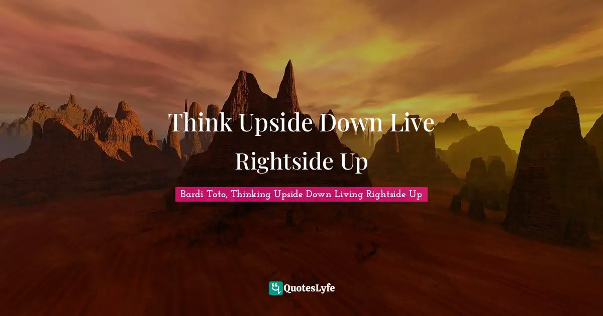 Think Upside Down Live Rightside Up