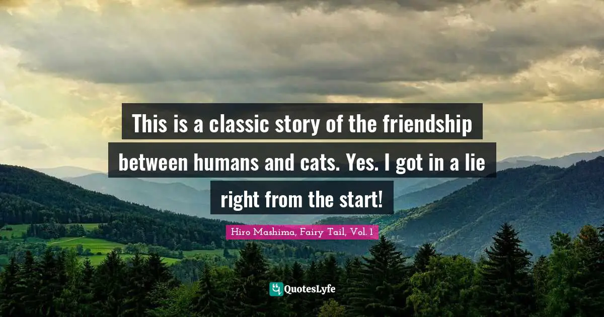 This is a classic story of the friendship between humans and cats. Yes. I got in a lie right from the start!