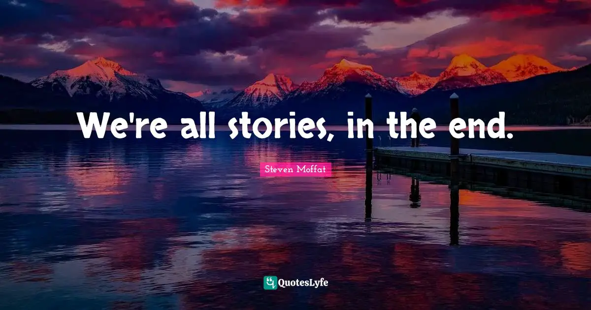 Amy Quotes: "We're all stories, in the end."