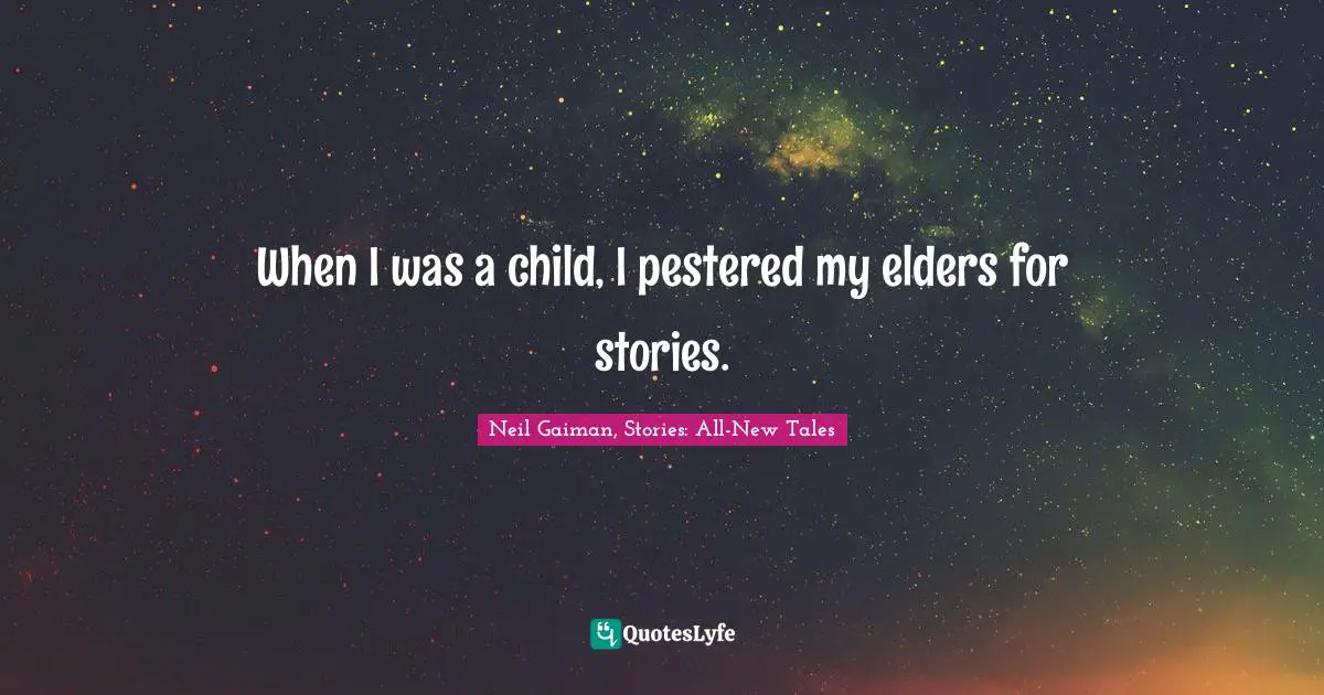 When I was a child, I pestered my elders for stories.