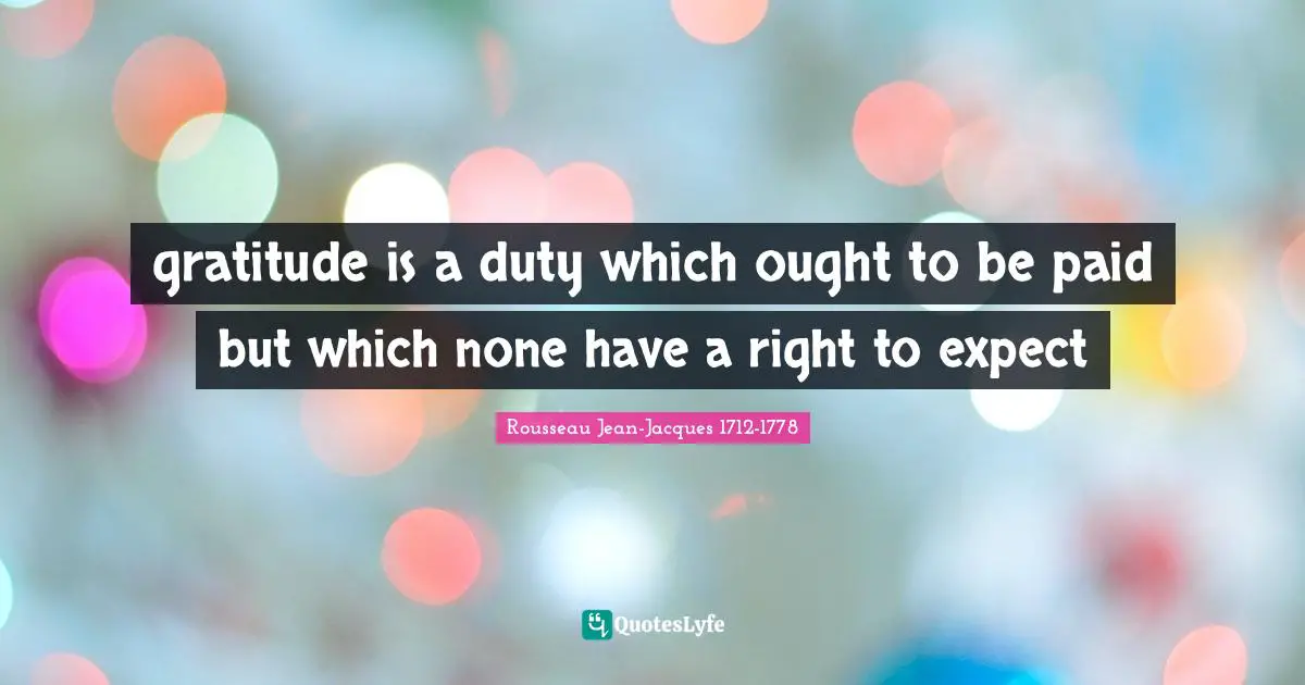 gratitude is a duty which ought to be paid but which none have a right to expect