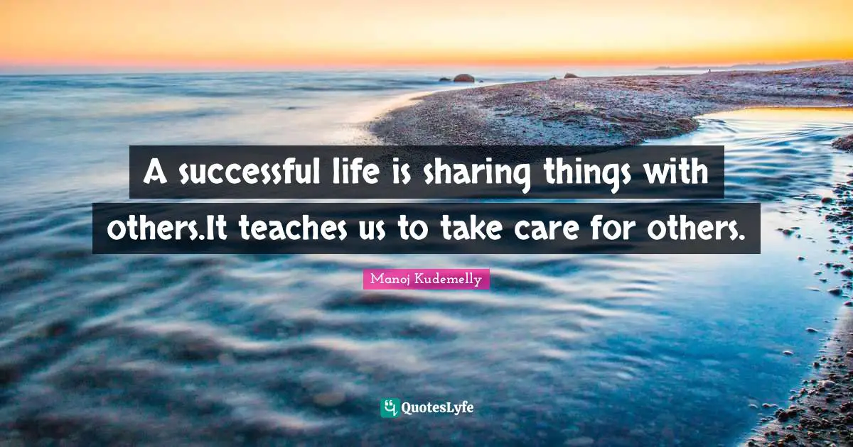 N.Manoj Quotes: "A successful life is sharing things with others.It teaches us to take care for others."