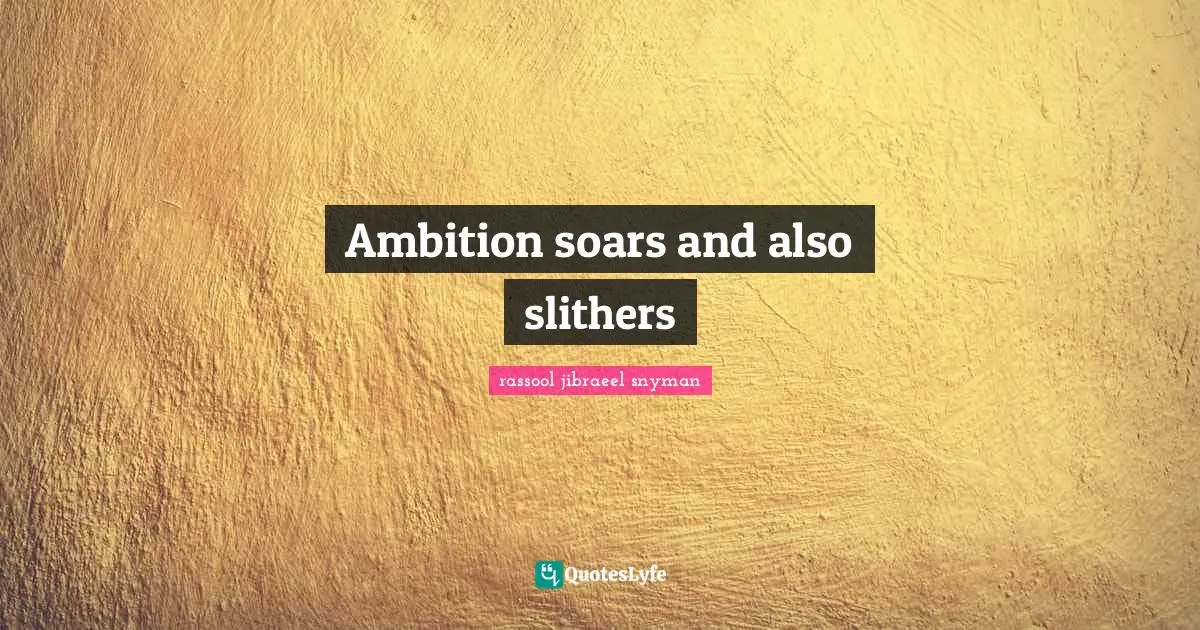 Ambition soars and also slithers